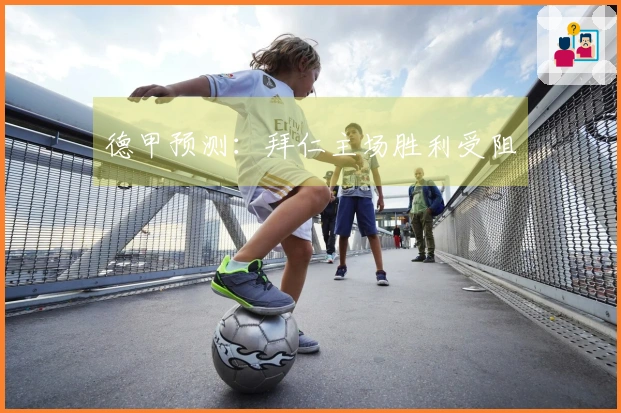 德甲预测：拜仁主场胜利受阻