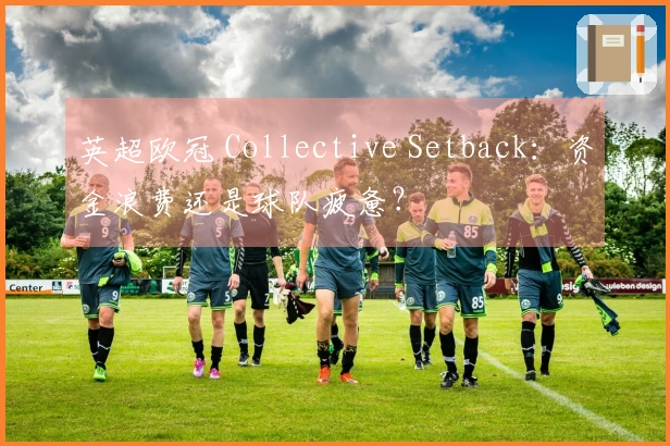 英超欧冠 Collective Setback：资金浪费还是球队疲惫？