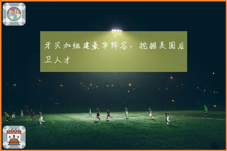 牙买加组建豪华阵容，挖掘美国后卫人才